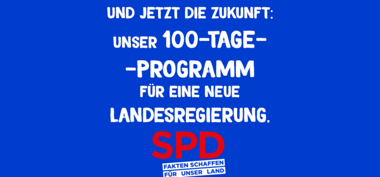 Und jetzt die Zukunft: Unser 100-Tage-Programm für eine neue Landesregierung.